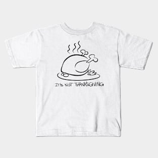 It's not Thanksgiving Kids T-Shirt